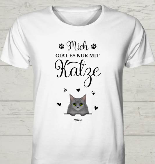 Mich gibt es nur mit Katze - Personalisierbares Unisex Bio T-Shirt